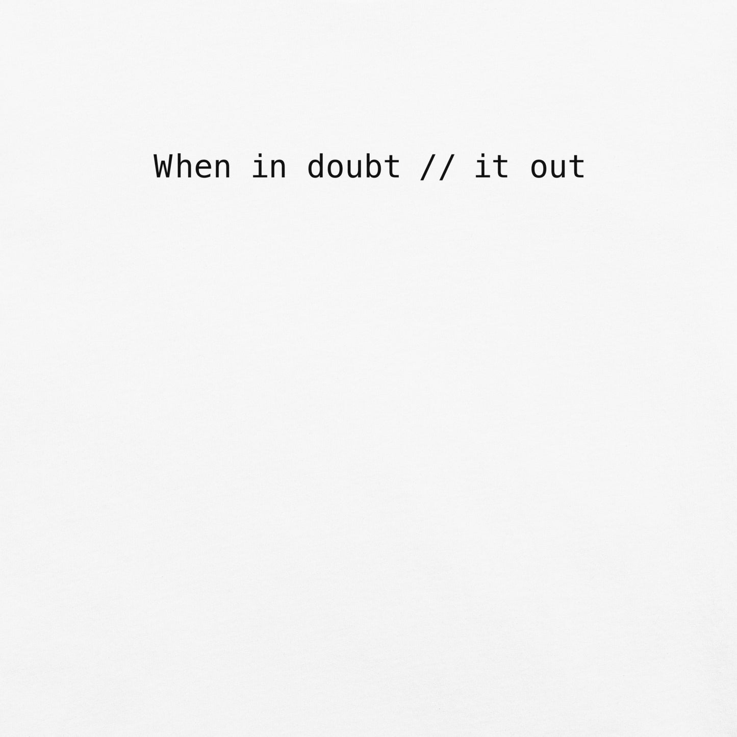 When In Doubt Comment It Out Unisex T-Shirt in White