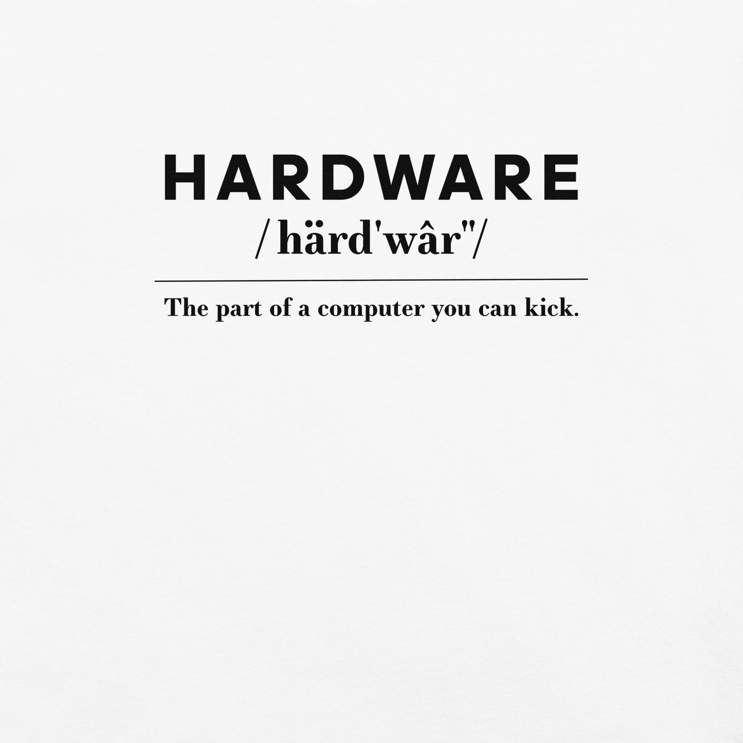 Hardware: The Parts of the Computer You Can Kick Unisex T-Shirt in White